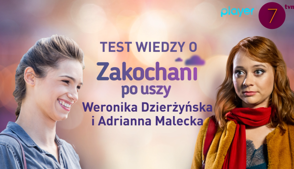 Zakochani po uszy: Ada i Weronika w teście wiedzy o serialu